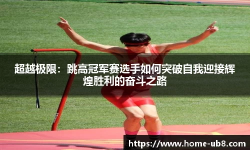 超越极限：跳高冠军赛选手如何突破自我迎接辉煌胜利的奋斗之路